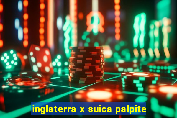 inglaterra x suica palpite